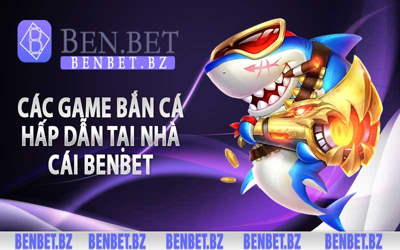 Các game bắn cá hấp dẫn tại nhà cái benbet