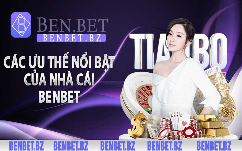 Các ưu thế nổi bật của nhà cái Benbet