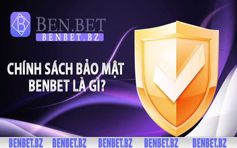 Chính sách bảo mật Benbet là gì?