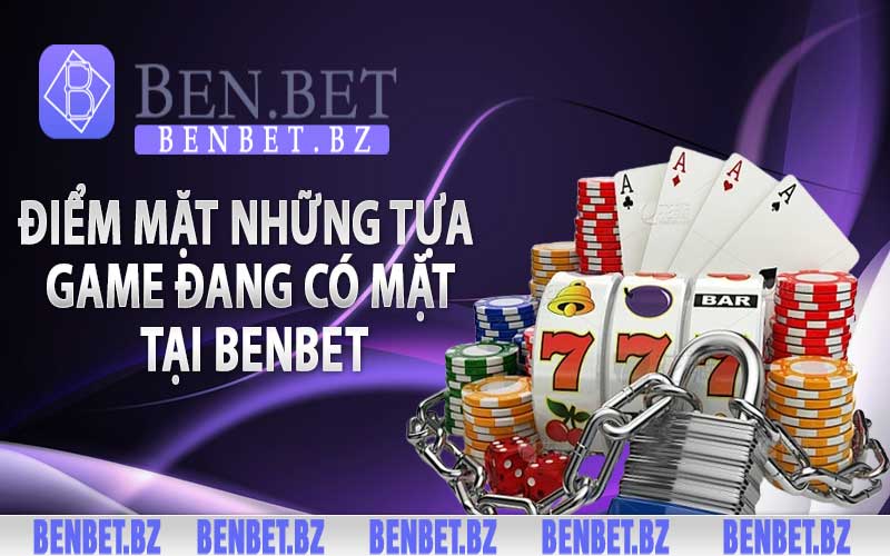 Điểm mặt những tựa game đang có mặt tại Benbet