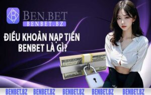 Điều khoản nạp tiền Benbet là gì?