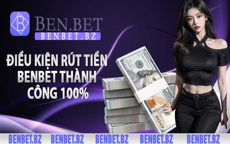 Điều kiện rút tiền benbet thành công 100%