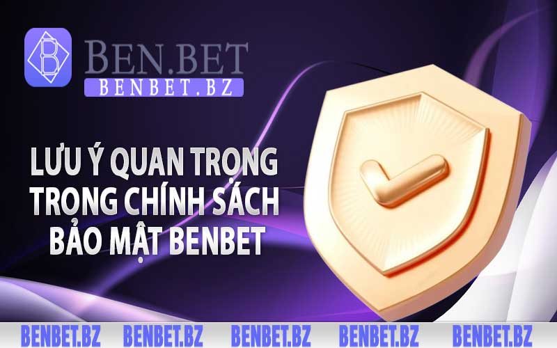 Lưu ý quan trọng trong chính sách bảo mật Benbet