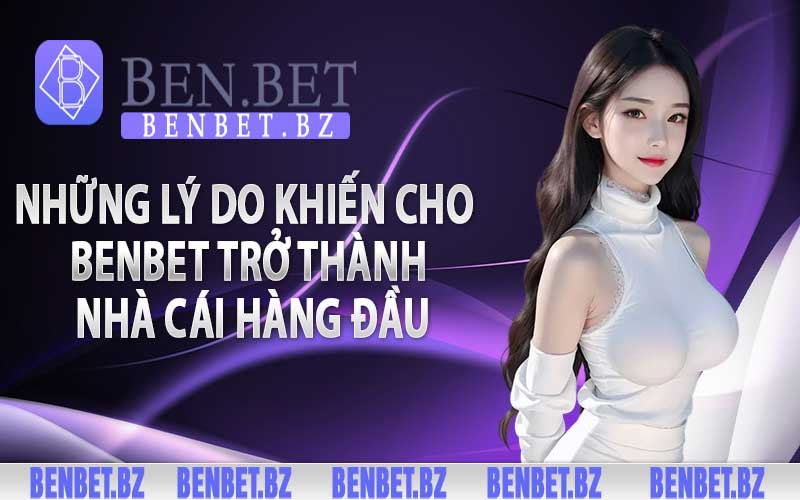 Những lý do khiến cho Benbet trở thành nhà cái hàng đầu