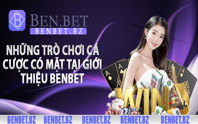 Những trò chơi cá cược có mặt tại giới thiệu Benbet