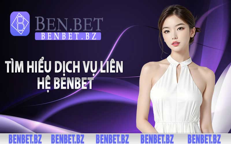 Tìm hiểu dịch vụ liên hệ Benbet